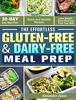 The Effortless Gluten-Free & Dairy-Free Meal Prep: 30-Day Easy Meal Plan - Quick and Healthy Recipes - Lose Weight, Save Time and Feel Your Best - 9781913982195