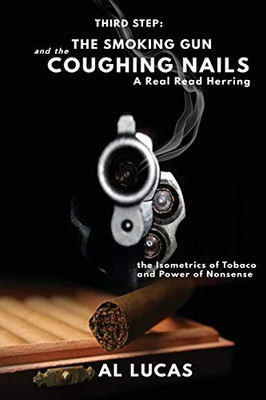 The Third Step, a Smoking Gun and Coughing Nails, a Real Read Herring : The Isometrics of Tobacco and Power of Nonsense: The Smoking Gun and the Coughing Nails: