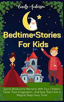Bedtime Stories For Kids : Spend Wholesome Moments With Your Children, Foster Their Imagination... And Ease Them Into A Magical Sleep Every Time! - 9781914232435