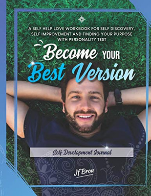 Become Your Best Version : Self Development Journal: A Self Help Love Workbook for Self Discovery, Self Improvement and Finding Your Purpose with Personality Test
