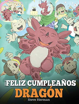 ¡Feliz Cumpleaños, Dragón! : (Happy Birthday, Dragon!) Un adorable y divertido cuento infantil para enseñar a los niños a celebrar los cumpleaños. - 9781950280421