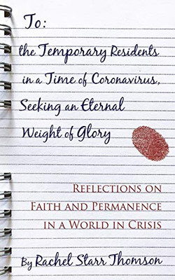 To the Temporary Residents in a Time of Coronavirus, Seeking an Eternal Weight of Glory : Reflections on Faith and Permanence in a World of Crisis - 9781927658574