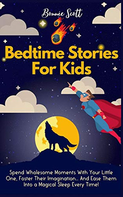 Bedtime Stories For Kids : Spend Wholesome Moments With Your Little One, Foster Their Imagination... And Ease Them Into A Magical Sleep Every Time! - 9781914232398