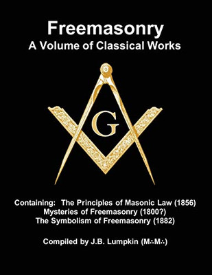 Freemasonry - a Volume of Classical Works : Containing the Principles of Masonic Law (1856) , Mysteries of Freemasonry (1800?), the Symbolism of Freemasonry (1882)
