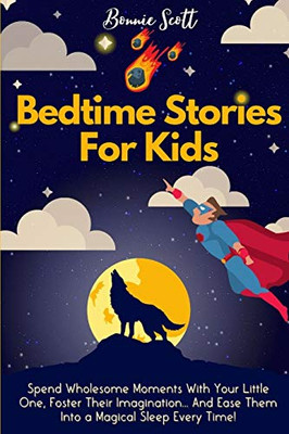 Bedtime Stories For Kids : Spend Wholesome Moments With Your Little One, Foster Their Imagination... And Ease Them Into A Magical Sleep Every Time! - 9781914232374
