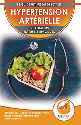 Hypertension : 30 Aliments Naturels Prouvés Pour Contrôler Et Faire Baisser Votre Tension Artérielle Sans Médicaments (Livre En Anglais / Blood Pressure In French)