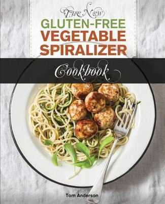 The New Gluten Free Vegetable Spiralizer Cookbook (Ed 2) : 101 Tasty Spiralizer Recipes For Your Vegetable Slicer & Zoodle Maker (zoodler, Spiraler, Spiral Slicer)