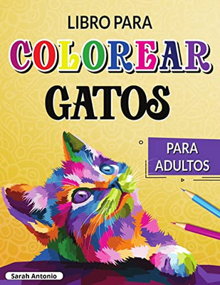 Libro para Colorear de Gatos para Adultos : Gatos creativos para colorear, Libro para colorear para adultos amantes de los gatos para relajarse y aliviar el estrés