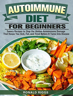 Autoimmune Diet for Beginners: Savory Recipes to Stop the Hidden Autoimmune Damage That Keeps You Sick, Fat, and Tired Before It Turns Into Disease - 9781913982973