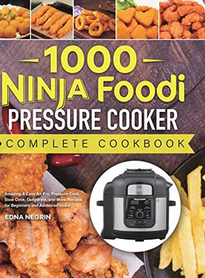 1000 Ninja Foodi Pressure Cooker Complete Cookbook : Amazing & Easy Air Fry, Pressure Cook, Slow Cook, Dehydrate, and More Recipes for Beginners and Advanced Users