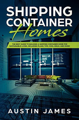 Shipping Container Homes : The Best Guide to Building a Shipping Container Home for Sustainable Living, Including Plans, Tips, Cool Ideas, and More! - 9781922482174