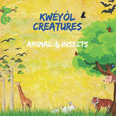 Kwéyòl Creatures Animal & Insects : English to Creole Kids Book - Caribbean Children's Book - Colourful 8.5" by 8.5" Illustrated with English to Kwéyòl Translations