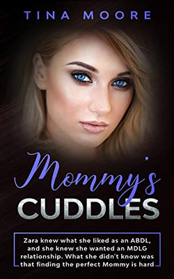 Mommy's Cuddles : Zara Knew What She Liked As an ABDL, and She Knew She Wanted an MDLG Relationship. What She Didn't Know Was That Finding the Perfect Mommy Is Hard