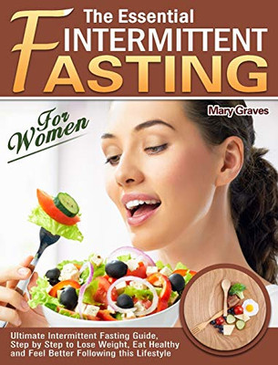 The Essential Intermittent Fasting for Women: Ultimate Intermittent Fasting Guide, Step by Step to Lose Weight, Eat Healthy and Feel Better Following - 9781913982393
