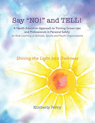 Say NO! and TELL! : A Health Education Approach to Training Grown-ups and Professionals in Personal Safety for Kids Learning at School, Sport and Youth Organizations
