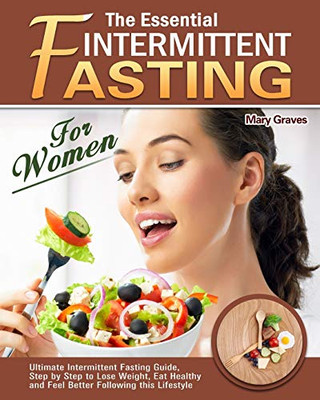 The Essential Intermittent Fasting for Women: Ultimate Intermittent Fasting Guide, Step by Step to Lose Weight, Eat Healthy and Feel Better Following - 9781913982386