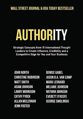 Authority : Strategic Concepts from 15 International Thought Leaders to Create Influence, Credibility and a Competitive Edge for You and Your Business - 9781950710973