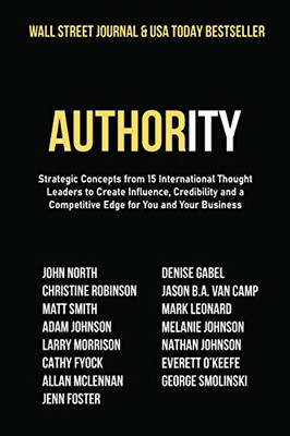 Authority : Strategic Concepts from 15 International Thought Leaders to Create Influence, Credibility and a Competitive Edge for You and Your Business - 9781950710966