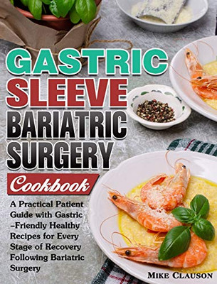 Gastric Sleeve Bariatric Surgery Cookbook: A Practical Patient Guide with Gastric-Friendly Healthy Recipes for Every Stage of Recovery Following Baria - 9781913982850