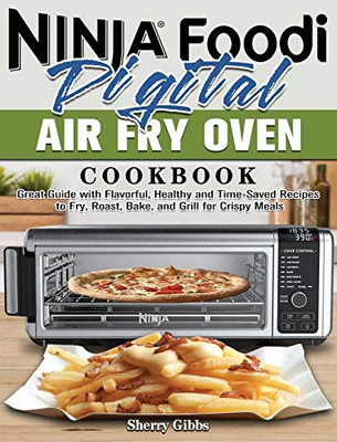 Ninja Foodi Digital Air Fry Oven Cookbook : Great Guide with Flavorful, Healthy and Time-Saved Recipes to Fry, Roast, Bake, and Grill for Crispy Meals - 9781922547477