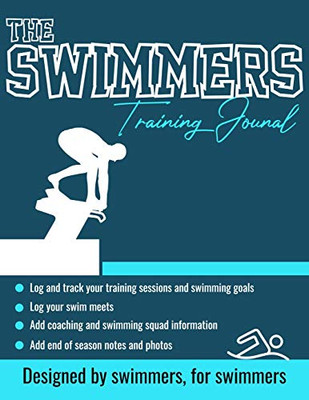 The Swimmers Training Journal : The Ultimate Swimmers Journal to Track and Log Your Training, Swim Meets, Coaching Feedback and Season Photos: 100 Pages 8.5 X 11 Inch