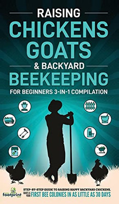 Raising Chickens, Goats & Backyard Beekeeping For Beginners: 3-in-1 Compilation Step-By-Step Guide to Raising Happy Backyard Chickens, Goats & Your Fi - 9781914207907