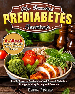 The Essential Prediabetes Cookbook: How to Reverse Prediabetes and Prevent Diabetes Through Healthy Eating and Exercise. (4-Week Action Plan with Easy - 9781913982904