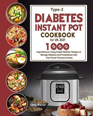 Type-2 Diabetes Instant Pot Cookbook for UK 2021: 1000-Day Delicious & Easy Simple Diabetic Recipes to Manage Diabetes and Prediabetes with Your Power - 9781803191867