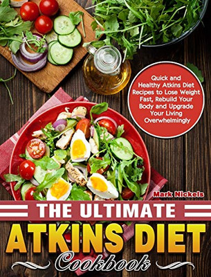 The Ultimate Atkins Diet Cookbook : Quick and Healthy Atkins Diet Recipes to Lose Weight Fast, Rebuild Your Body and Upgrade Your Living Overwhelmingly - 9781913982591