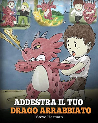 Addestra il tuo drago arrabbiato : (Train Your Angry Dragon) Una simpatica storia per bambini, per educarli alle emozioni e alla gestione della rabbia. - 9781950280438