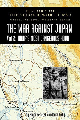 History of the Second World War : UNITED KINGDOM MILITARY SERIES: OFFICIAL CAMPAIGN HISTORY: THE WAR AGAINST JAPAN VOLUME 2: India's Most Dangerous Hour - 9781783316816