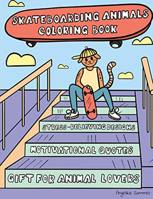 Skateboarding Animals Coloring Book : A Fun, Easy, And Relaxing Coloring Gift Book with Stress-Relieving Designs and Quotes for Skaters and Animal Lovers - 9781922435040