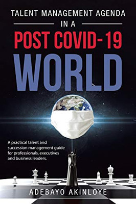 Talent Management Agenda in a Post Covid-19 World : A Practical Talent and Succession Management Guide for Professionals, Executives and Business Leaders. - 9781728362274