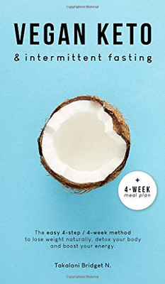 Vegan Keto & Intermittent Fasting : The Easy 4-Step / 4-Week Method to Lose Weight, Detox Your Body and Boost Your Energy! [Includes: 4-Week Meal Plan %Tasty Keto Recipes]