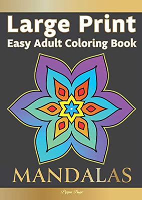 Large Print Easy Adult Coloring Book MANDALAS : Simple, Relaxing, Calming Mandalas. The Perfect Coloring Companion For Seniors, Beginners & Anyone Who Enjoys Easy Coloring