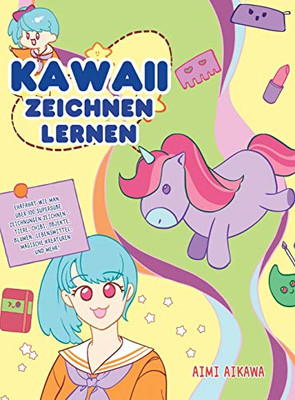 Kawaii zeichnen lernen : Ehrfahrt wie man über 100 supersüße Zeichnungen zeichnen - Tiere, Chibi, Objekte, Blumen, Lebensmittel, magische Kreaturen und mehr! - 9781952264399