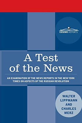 A Test of the News : An Examination of the News Reports in the New York Times on Aspects of the Russian Revolution of Special Importance to Americans, March 1917 - March 1920