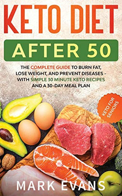 Keto Diet After 50 : Keto for Seniors - The Complete Guide to Burn Fat, Lose Weight, and Prevent Diseases - With Simple 30 Minute Recipes and a 30-Day Meal Plan - 9781951754846