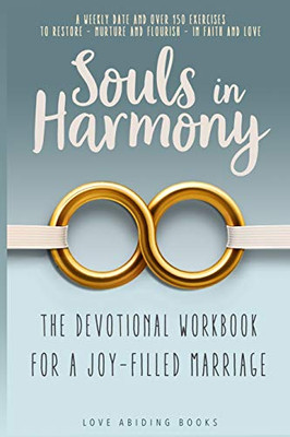 Souls in Harmony : The Devotional Workbook for a Joy-Filled Marriage: a Weekly Date and Over 150 Exercises to Restore - Nurture and Flourish - in Faith and Love - 9781951976040