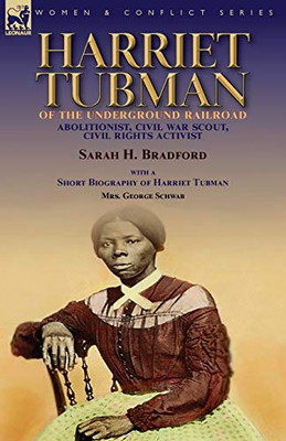 Harriet Tubman of the Underground Railroad-Abolitionist, Civil War Scout, Civil Rights Activist : With a Short Biography of Harriet Tubman by Mrs. George Schwab - 9781782829270
