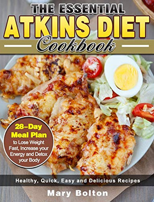 The Essential Atkins Diet Cookbook : Healthy, Quick, Easy and Delicious Recipes with 28-Day Meal Plan to Lose Weight Fast, Increase Your Energy and Detox Your Body - 9781913982553