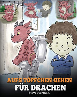 Aufs Töpfchen gehen für Drachen : (Potty Train Your Dragon) Eine süße Kindergeschichte die das Lernen vom "Aufs Töpfchen gehen" unterhaltsam und einfach gestaltet. - 9781950280377