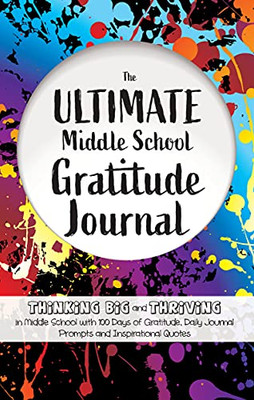 The Ultimate Middle School Gratitude Journal : Thinking Big and Thriving in Middle School with 100 Days of Gratitude, Daily Journal Prompts and Inspirational Quotes - 9781952016202