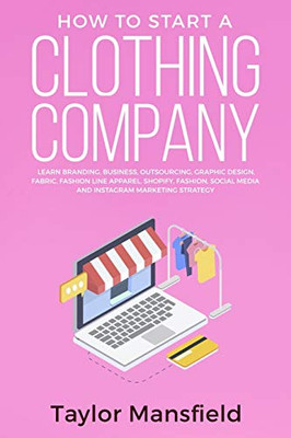 How to Start a Clothing Company : Learn Branding, Business, Outsourcing, Graphic Design, Fabric, Fashion Line Apparel, Shopify, Fashion, Social Media, and Instagram Marketing Strategy