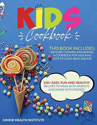 Kids Cookbook : 2 Books in 1: Cooking and Baking. A Cookbook for Kids Who Love to Cook, Bake and Eat with 100+ Easy, Fun and Healthy Recipes to Make with Parents and Share with Friends