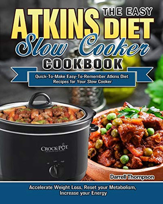 The Easy Atkins Diet Slow Cooker Cookbook : Quick-To-Make Easy-To-Remember Atkins Diet Recipes for Your Slow Cooker. (Accelerate Weight Loss, Reset Your Metabolism, Increase Your Energy)