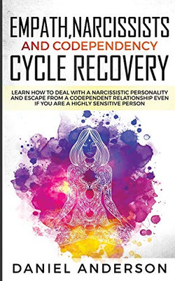 Empath, Narcissists and Codependency Cycle Recovery : Learn How to Deal with a Narcissistic Personality and Escape from a Codependent Relationship Even If You are a Highly Sensitive Person