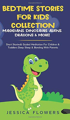 Bedtime Stories For Kids Collection- Magicians, Dinosaurs, Aliens, Dragons& More! : Short Stories& Guided Meditation For Children& Toddlers Deep Sleep& Bonding With Parents - 9781801340274