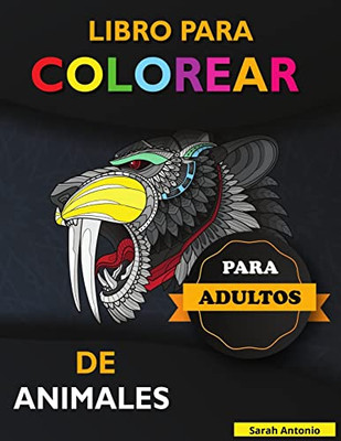 Libro para Colorear de Animales para Adultos : Libro para colorear de animales impresionantes, Libro para colorear de adultos con diseños de animales que alivian el estrés, relájate y crea