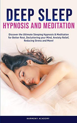 Deep Sleep Hypnosis and Meditation : Discover the Ultimate Sleeping Hypnosis & Meditation for Better Rest, Decluttering Your Mind, Anxiety Relief, Reducing Stress and More! - 9781800761810
